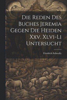 Die Reden Des Buches Jeremia Gegen Die Heiden Xxv. Xlvi-Li Untersucht 1