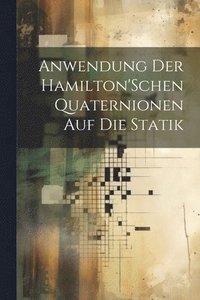 bokomslag Anwendung Der Hamilton'Schen Quaternionen Auf Die Statik