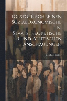 bokomslag Tolstoi Nach Seinen Sozialkonomischen, Staatstheoretischen Und Politischen Anschauungen