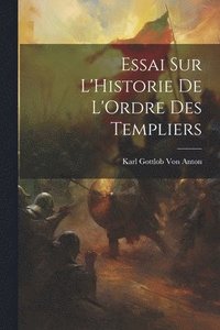 bokomslag Essai Sur L'Historie De L'Ordre Des Templiers