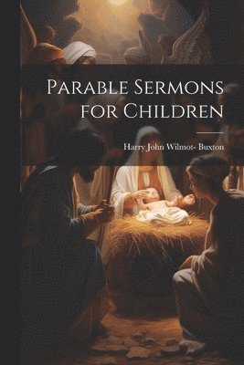 Harry John Wilmot- Buxton, Harry John Wilmot Buxton - Parable Sermons for Children, Häftad