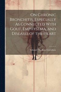 bokomslag On Chronic Bronchitis, Especially As Connected With Gout, Emphysema, and Diseases of the Heart