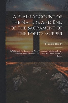 Benjamin Hoadly - Plain Account of the Nature and End of the Sacrament of the Lord's -Supper, Häftad