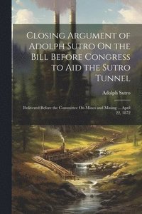 bokomslag Closing Argument of Adolph Sutro On the Bill Before Congress to Aid the Sutro Tunnel