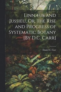 bokomslag Linnæus and Jussieu, Or, the Rise and Progress of Systematic Botany [By D.C. Carr]
