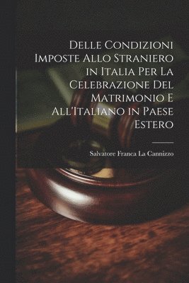 Delle Condizioni Imposte Allo Straniero in Italia Per La Celebrazione Del Matrimonio E All'Italiano in Paese Estero 1