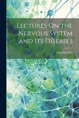 Marshall Hall - Lectures On the Nervous System and Its Diseases, Häftad