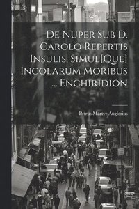 bokomslag De Nuper Sub D. Carolo Repertis Insulis, Simul[Que] Incolarum Moribus ... Enchiridion