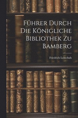 bokomslag Fhrer Durch Die Knigliche Bibliothek Zu Bamberg