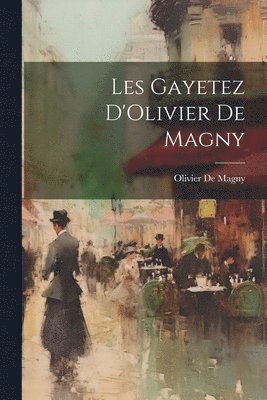 Les Gayetez D'Olivier De Magny 1