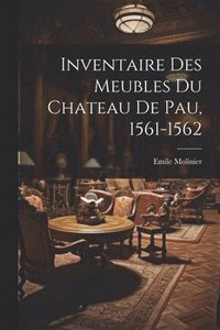 bokomslag Inventaire Des Meubles Du Chateau De Pau, 1561-1562