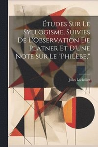 bokomslag tudes Sur Le Syllogisme, Suivies De L'Observation De Platner Et D'Une Note Sur Le &quot;Philbe,&quot;