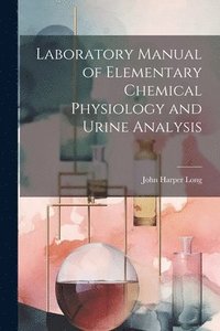 bokomslag Laboratory Manual of Elementary Chemical Physiology and Urine Analysis