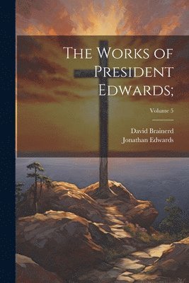 Jonathan Edwards, David Brainerd - Works of President Edwards;; Volume 5, Häftad