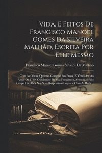 bokomslag Vida, E Feitos De Francisco Manoel Gomes Da Silveira Malho, Escrita Por Elle Mesmo