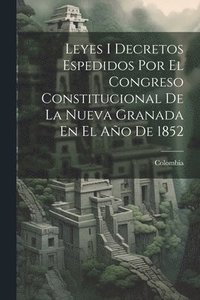 bokomslag Leyes I Decretos Espedidos Por El Congreso Constitucional De La Nueva Granada En El Ao De 1852