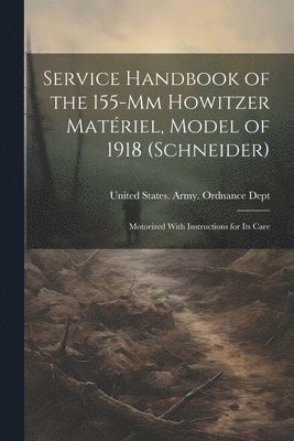 bokomslag Service Handbook of the 155-Mm Howitzer Matriel, Model of 1918 (Schneider)