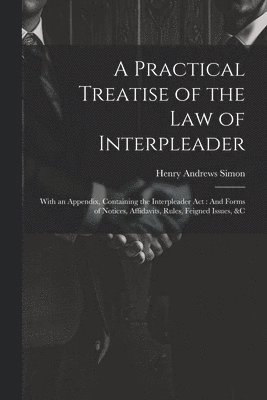 A Practical Treatise of the Law of Interpleader 1