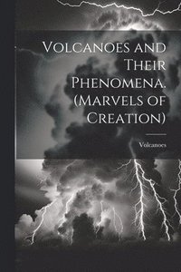 bokomslag Volcanoes and Their Phenomena. (Marvels of Creation)