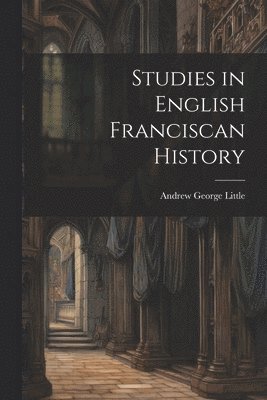 bokomslag Studies in English Franciscan History
