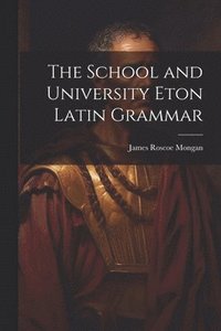 bokomslag The School and University Eton Latin Grammar