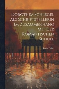 bokomslag Dorothea Schlegel Als Schriftstellerin Im Zusammenhang Mit Der Romantischen Schule