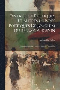 bokomslag Divers Jeux Rustiques Et Autres OEuvres Potiques De Joachim Du Bellay, Angevin