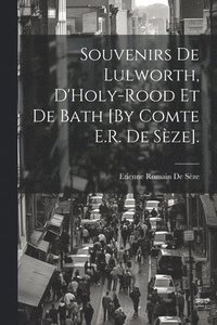bokomslag Souvenirs De Lulworth, D'Holy-Rood Et De Bath [By Comte E.R. De Sze].