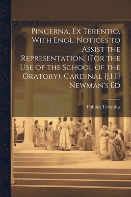 bokomslag Pincerna, Ex Terentio, With Engl. Notices to Assist the Representation. (For the Use of the School of the Oratory). Cardinal [J.H.] Newman's Ed