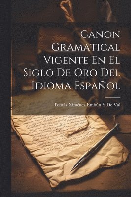 Canon Gramatical Vigente En El Siglo De Oro Del Idioma Espaol 1