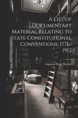 Augustus Hunt Shearer - List of Documentary Material Relating to State Constitutional Conventions, 1776-1912, Häftad