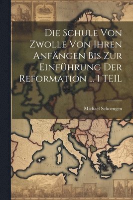 bokomslag Schule Von Zwolle Von Ihren Anfängen Bis Zur Einführung Der Reformation ... I TEIL