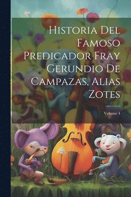 Historia Del Famoso Predicador Fray Gerundio De Campazas, Alias Zotes; Volume 4 1