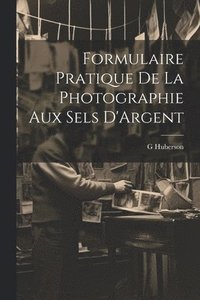 bokomslag Formulaire Pratique De La Photographie Aux Sels D'Argent