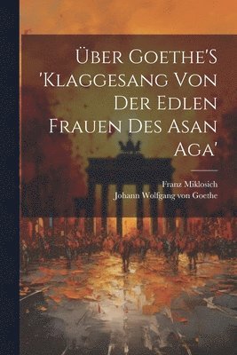 bokomslag ber Goethe'S 'Klaggesang Von Der Edlen Frauen Des Asan Aga'