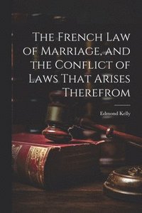 bokomslag The French Law of Marriage, and the Conflict of Laws That Arises Therefrom