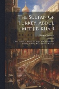 bokomslag The Sultan of Turkey, Abdul Medjid Khan