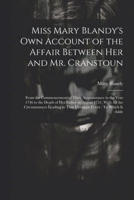 Miss Mary Blandy's Own Account of the Affair Between Her and Mr. Cranstoun
