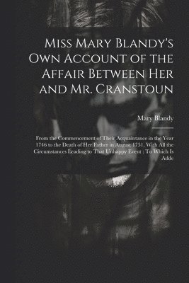 Miss Mary Blandy's Own Account of the Affair Between Her and Mr. Cranstoun 1