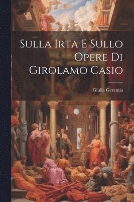 Sulla Irta E Sullo Opere Di Girolamo Casio