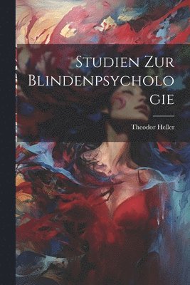 Theodor Heller - Studien Zur Blindenpsychologie, Häftad