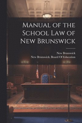 Manual of the School Law of New Brunswick