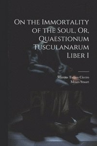 bokomslag On the Immortality of the Soul, Or, Quaestionum Tusculanarum Liber I
