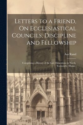 bokomslag Letters to a Friend, On Ecclesiastical Councils, Discipline and Fellowship