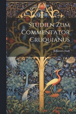 Johannes Endt - Studien Zum Commentator Cruquianus, Häftad