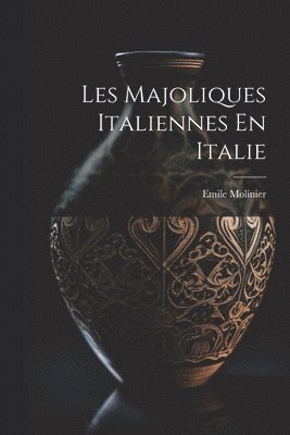 Les Majoliques Italiennes En Italie