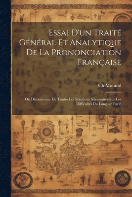 Essai D'un Trait Gnral Et Analytique De La Prononciation Franaise 1