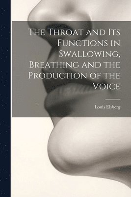 bokomslag The Throat and Its Functions in Swallowing, Breathing and the Production of the Voice