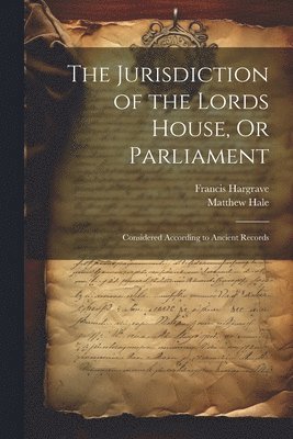 Matthew Hale, Francis Hargrave - Jurisdiction of the Lords House, Or Parliament, Häftad