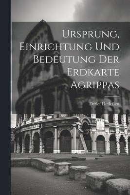 bokomslag Ursprung, Einrichtung Und Bedeutung Der Erdkarte Agrippas